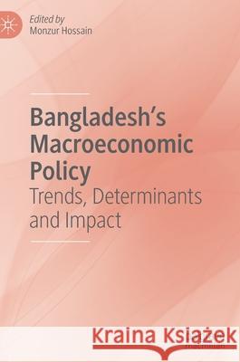 Bangladesh's Macroeconomic Policy: Trends, Determinants and Impact Hossain, Monzur 9789811512438
