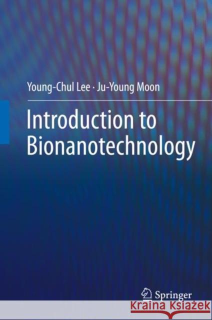 Introduction to Bionanotechnology Young-Chul Lee Ju-Young Moon 9789811512926 Springer