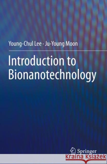 Introduction to Bionanotechnology Young-Chul Lee Ju-Young Moon 9789811512957