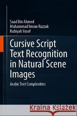 Cursive Script Text Recognition in Natural Scene Images: Arabic Text Complexities Ahmed, Saad Bin 9789811512964 Springer