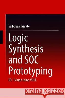 Logic Synthesis and Soc Prototyping: Rtl Design Using VHDL Taraate, Vaibbhav 9789811513138 Springer