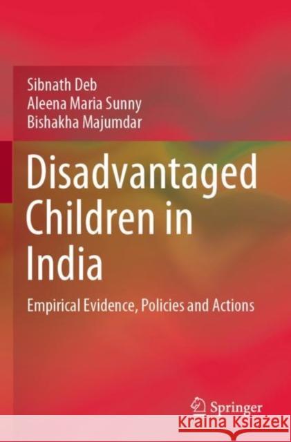 Disadvantaged Children in India: Empirical Evidence, Policies and Actions Sibnath Deb Aleena Maria Sunny Bishakha Majumdar 9789811513206 Springer