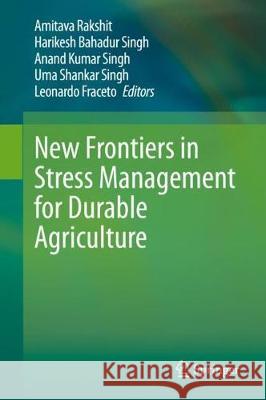 New Frontiers in Stress Management for Durable Agriculture Amitava Rakshit Harikesh Bahadur Singh A. K. Singh 9789811513213