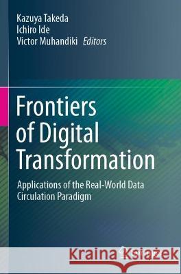 Frontiers of Digital Transformation: Applications of the Real-World Data Circulation Paradigm Takeda, Kazuya 9789811513602 Springer Nature Singapore
