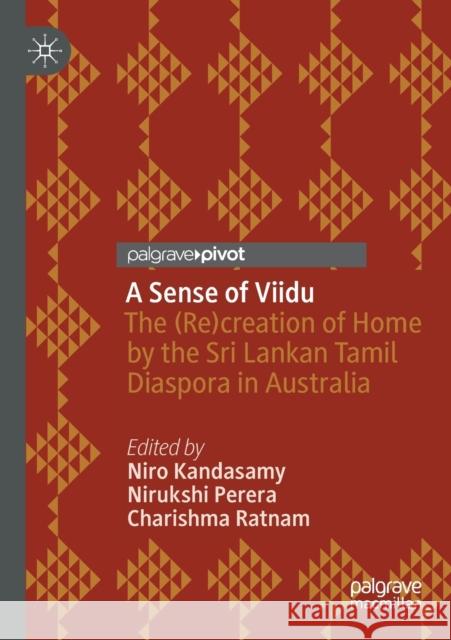 A Sense of Viidu: The (Re)Creation of Home by the Sri Lankan Tamil Diaspora in Australia Niro Kandasamy Nirukshi Perera Charishma Ratnam 9789811513718