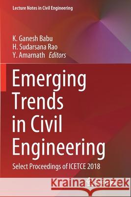 Emerging Trends in Civil Engineering: Select Proceedings of Icetce 2018 K. Ganesh Babu H. Sudarsana Rao Y. Amarnath 9789811514067 Springer