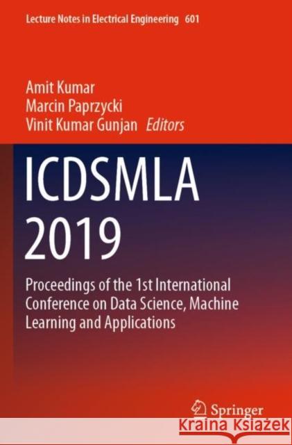 Icdsmla 2019: Proceedings of the 1st International Conference on Data Science, Machine Learning and Applications Amit Kumar Marcin Paprzycki Vinit Kumar Gunjan 9789811514227 Springer