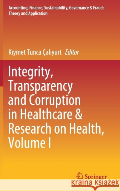 Integrity, Transparency and Corruption in Healthcare & Research on Health, Volume I Kıymet Tunca Calıyurt 9789811514234 Springer