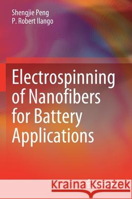 Electrospinning of Nanofibers for Battery Applications Shengjie Peng P. Robert Ilango 9789811514302 Springer