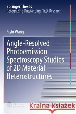Angle-Resolved Photoemission Spectroscopy Studies of 2D Material Heterostructures Eryin Wang 9789811514494 Springer