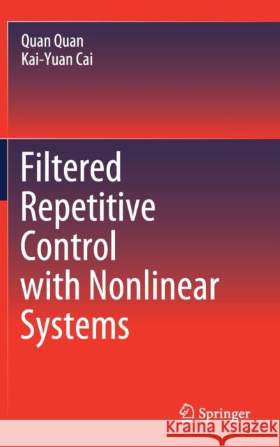 Filtered Repetitive Control with Nonlinear Systems Quan Quan Kai-Yuan Cai 9789811514531 Springer