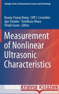 Measurement of Nonlinear Ultrasonic Characteristics Kyung-Young Jhang Cliff Lissenden Igor Solodov 9789811514609 Springer