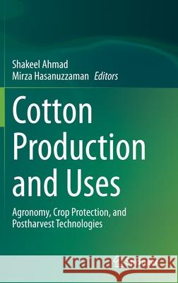 Cotton Production and Uses: Agronomy, Crop Protection, and Postharvest Technologies Ahmad, Shakeel 9789811514715