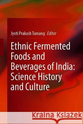 Ethnic Fermented Foods and Beverages of India: Science History and Culture Jyoti Prakash Tamang 9789811514852 Springer