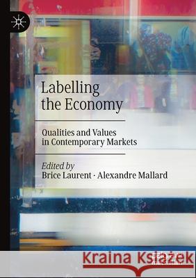 Labelling the Economy: Qualities and Values in Contemporary Markets Brice Laurent Alexandre Mallard 9789811515002 Palgrave MacMillan