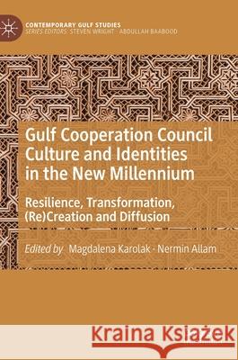 Gulf Cooperation Council Culture and Identities in the New Millennium: Resilience, Transformation, (Re)Creation and Diffusion Karolak, Magdalena 9789811515286