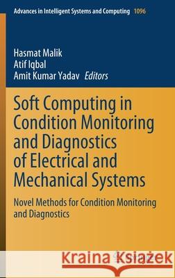 Soft Computing in Condition Monitoring and Diagnostics of Electrical and Mechanical Systems: Novel Methods for Condition Monitoring and Diagnostics Malik, Hasmat 9789811515316