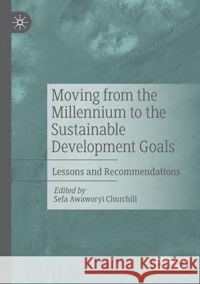 Moving from the Millennium to the Sustainable Development Goals: Lessons and Recommendations Sefa Awawory 9789811515583 Palgrave MacMillan