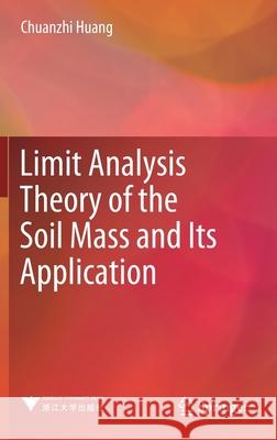 Limit Analysis Theory of the Soil Mass and Its Application Chuanzhi Huang 9789811515712 Springer