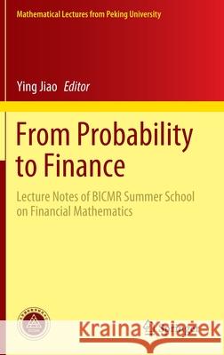 From Probability to Finance: Lecture Notes of Bicmr Summer School on Financial Mathematics Jiao, Ying 9789811515750 Springer
