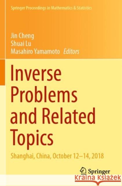 Inverse Problems and Related Topics: Shanghai, China, October 12-14, 2018 Jin Cheng Shuai Lu Masahiro Yamamoto 9789811515941