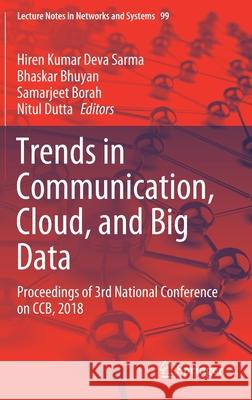 Trends in Communication, Cloud, and Big Data: Proceedings of 3rd National Conference on Ccb, 2018 Sarma, Hiren Kumar Deva 9789811516238 Springer