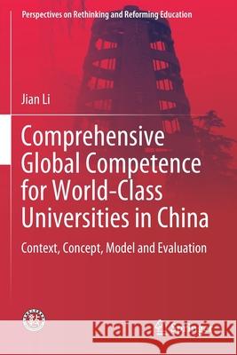 Comprehensive Global Competence for World-Class Universities in China: Context, Concept, Model and Evaluation Jian Li 9789811516429