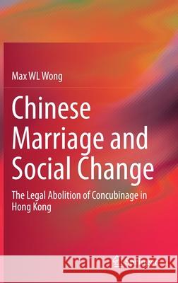 Chinese Marriage and Social Change: The Legal Abolition of Concubinage in Hong Kong Wl Wong, Max 9789811516436 Springer