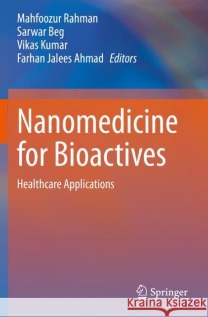 Nanomedicine for Bioactives: Healthcare Applications Mahfoozur Rahman Sarwar Beg Vikas Kumar 9789811516665