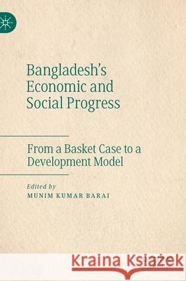 Bangladesh's Economic and Social Progress: From a Basket Case to a Development Model Barai, Munim Kumar 9789811516825 Palgrave MacMillan