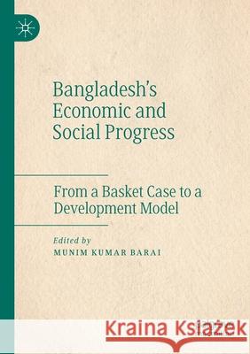 Bangladesh's Economic and Social Progress: From a Basket Case to a Development Model Munim Kumar Barai 9789811516856 Palgrave MacMillan