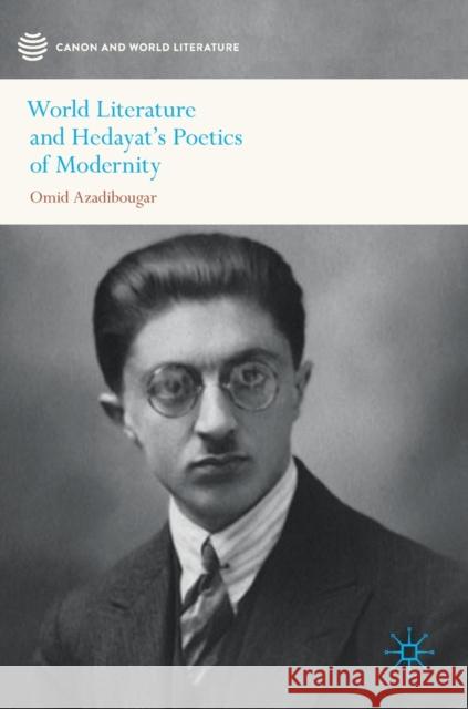 World Literature and Hedayat's Poetics of Modernity Omid Azadibougar 9789811516900 Palgrave MacMillan