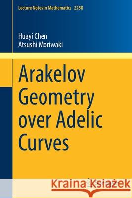 Arakelov Geometry Over Adelic Curves Chen, Huayi 9789811517273 Springer