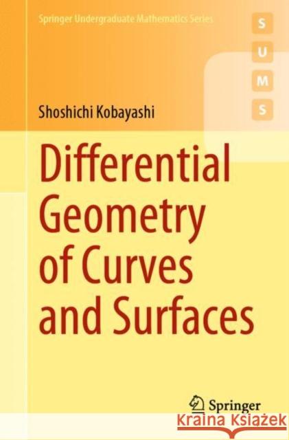 Differential Geometry of Curves and Surfaces Kobayashi, Shoshichi 9789811517389 Springer