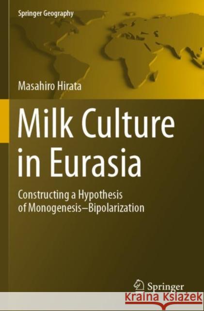 Milk Culture in Eurasia: Constructing a Hypothesis of Monogenesis-Bipolarization Masahiro Hirata Peter Hawkes 9789811517679 Springer