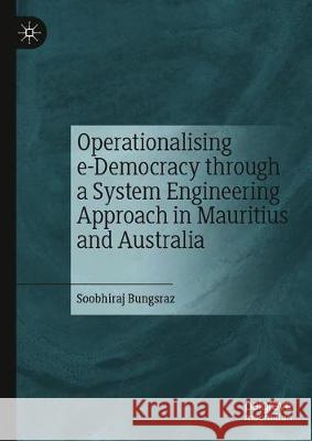 Operationalising E-Democracy Through a System Engineering Approach in Mauritius and Australia Bungsraz, Soobhiraj 9789811517761 Palgrave MacMillan
