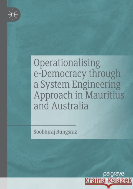 Operationalising E-Democracy Through a System Engineering Approach in Mauritius and Australia Soobhiraj Bungsraz 9789811517792 Palgrave MacMillan