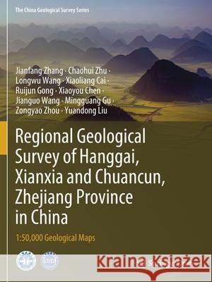 Regional Geological Survey of Hanggai, Xianxia and Chuancun, Zhejiang Province in China: 1:50,000 Geological Maps Jianfang Zhang Chaohui Zhu Longwu Wang 9789811517907 Springer
