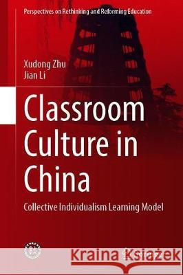 Classroom Culture in China: Collective Individualism Learning Model Zhu, Xudong 9789811518263 Springer