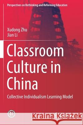 Classroom Culture in China: Collective Individualism Learning Model Xudong Zhu Jian Li 9789811518294 Springer