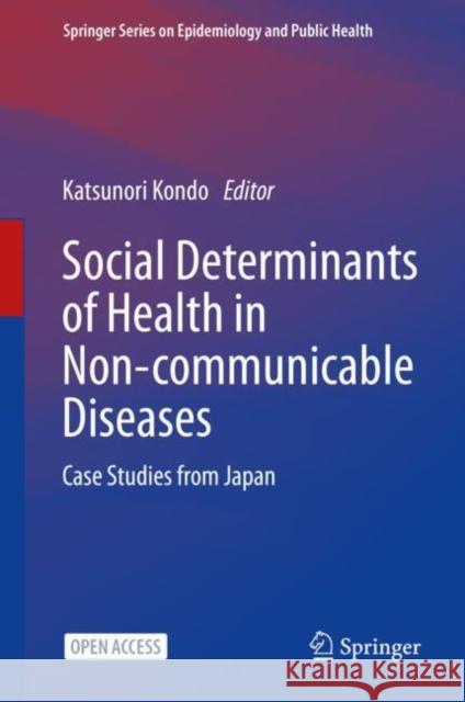 Social Determinants of Health in Non-Communicable Diseases: Case Studies from Japan Kondo, Katsunori 9789811518300 Springer