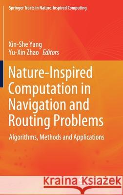 Nature-Inspired Computation in Navigation and Routing Problems: Algorithms, Methods and Applications Yang, Xin-She 9789811518416 Springer