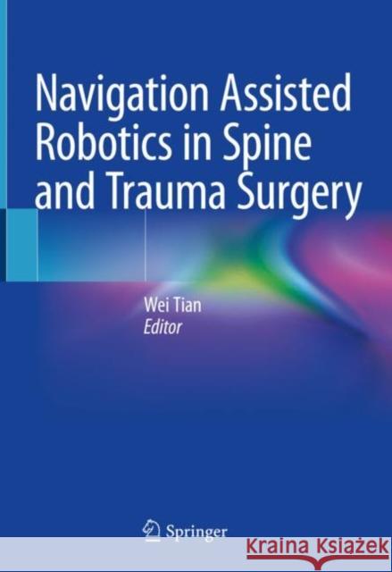 Navigation Assisted Robotics in Spine and Trauma Surgery Wei Tian 9789811518454 Springer