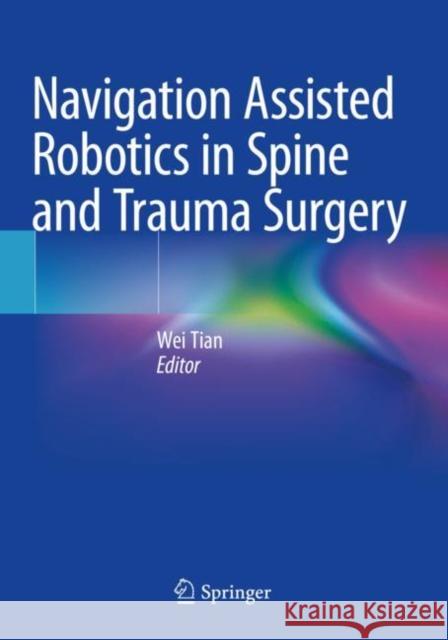 Navigation Assisted Robotics in Spine and Trauma Surgery Wei Tian 9789811518485 Springer