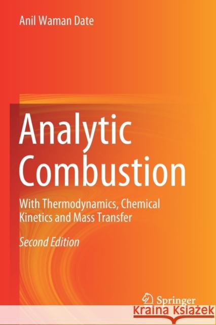 Analytic Combustion: With Thermodynamics, Chemical Kinetics and Mass Transfer Anil Waman Date 9789811518553