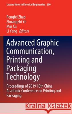 Advanced Graphic Communication, Printing and Packaging Technology: Proceedings of 2019 10th China Academic Conference on Printing and Packaging Zhao, Pengfei 9789811518638