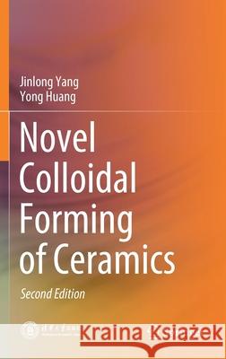 Novel Colloidal Forming of Ceramics Jinlong Yang Yong Huang 9789811518713