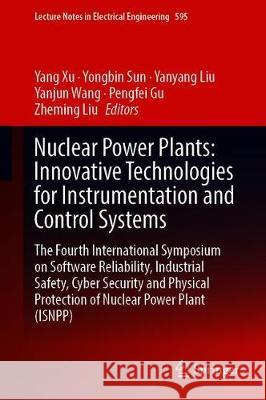Nuclear Power Plants: Innovative Technologies for Instrumentation and Control Systems: The Fourth International Symposium on Software Reliability, Ind Xu, Yang 9789811518751