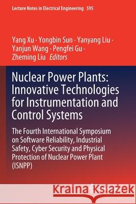 Nuclear Power Plants: Innovative Technologies for Instrumentation and Control Systems: The Fourth International Symposium on Software Reliability, Ind Yang Xu Yongbin Sun Yanyang Liu 9789811518782 Springer