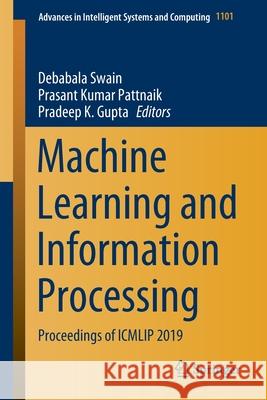 Machine Learning and Information Processing: Proceedings of Icmlip 2019 Swain, Debabala 9789811518836 Springer